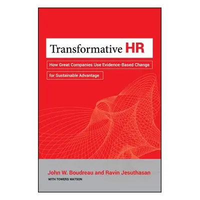 "Transformative HR: How Great Companies Use Evidence-Based Change for Sustainable Advantage" - "