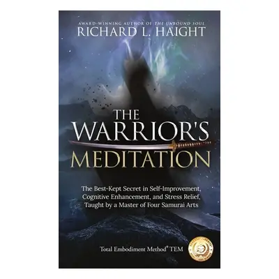 "The Warrior's Meditation: The Best-Kept Secret in Self-Improvement, Cognitive Enhancement, and 