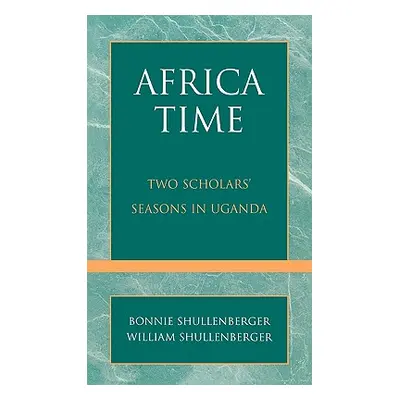 "Africa Time: Two Scholars' Seasons in Uganda" - "" ("Shullenberger Bonnie")(Pevná vazba)