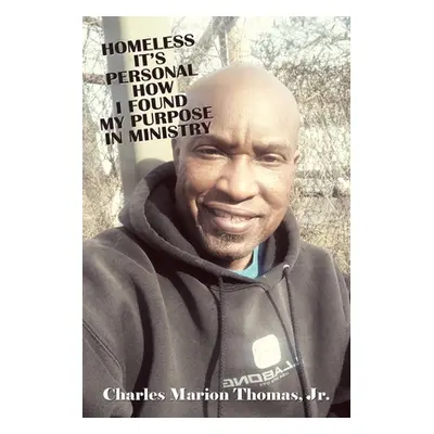 "Homeless It's Personal How I Found My Purpose in Ministry" - "" ("Thomas Charles Marion Jr.")(P