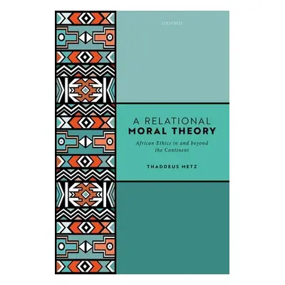 "A Relational Moral Theory: African Ethics in and Beyond the Continent" - "" ("Metz Thaddeus")(P