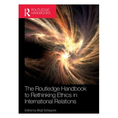 "The Routledge Handbook to Rethinking Ethics in International Relations" - "" ("Schippers Birgit