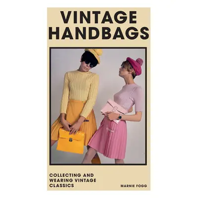 "Vintage Handbags: Collecting and Wearing Designer Classics" - "" ("Fogg Marnie")(Pevná vazba)