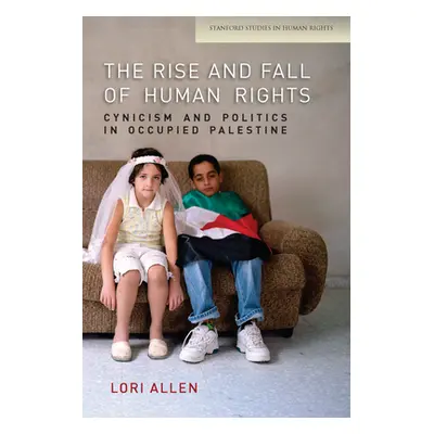 "The Rise and Fall of Human Rights: Cynicism and Politics in Occupied Palestine" - "" ("Allen Lo