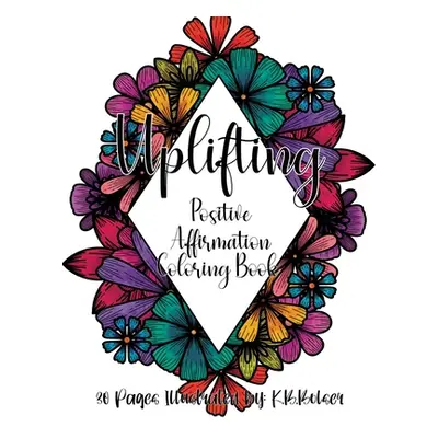 "Uplifting: Positive Affirmation Adult Coloring Book" - "" ("Bolser K. B.")(Paperback)