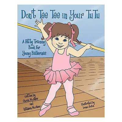 "Don't Tee Tee in Your TuTu: A Potty Training Book For Young Ballerinas" - "" ("McAleer Sarah")(