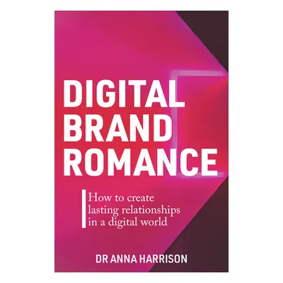 "Digital Brand Romance: How to Create Lasting Relationships in a Digital World" - "" ("Harrison 