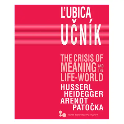 "The Crisis of Meaning and the Life-World: Husserl, Heidegger, Arendt, Patocka" - "" ("Ucnk Lubi