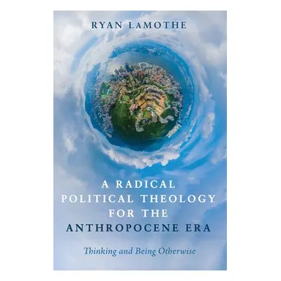 "A Radical Political Theology for the Anthropocene Era" - "" ("Lamothe Ryan")(Paperback)