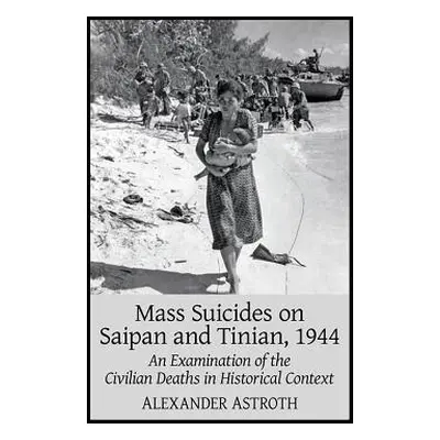 "Mass Suicides on Saipan and Tinian, 1944: An Examination of the Civilian Deaths in Historical C