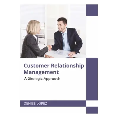 "Customer Relationship Management: A Strategic Approach" - "" ("Lopez Denise")(Pevná vazba)