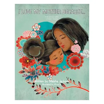 "I Love My Mother Because . . .: The Bella Bee Story Tales" - "" ("Jackson Maisha")(Paperback)