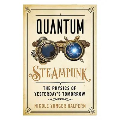 "Quantum Steampunk: The Physics of Yesterday's Tomorrow" - "" ("Yunger Halpern Nicole")(Pevná va