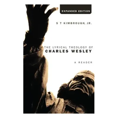 "The Lyrical Theology of Charles Wesley, Expanded Edition" - "" ("Kimbrough S. T. Jr.")(Paperbac