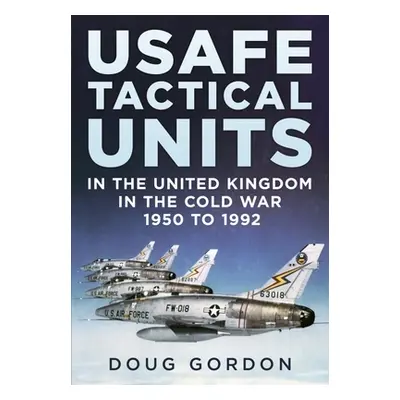 "USAFE Tactical Units in the United Kingdom in the Cold War" - "" ("Gordon Doug")(Pevná vazba)