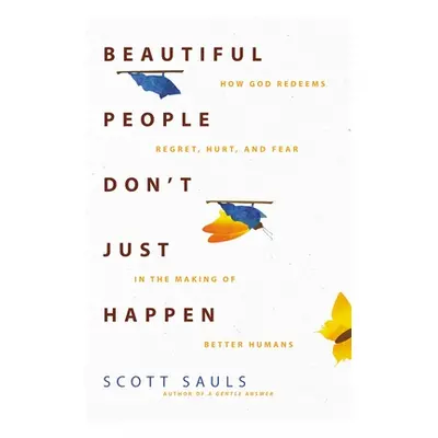 "Beautiful People Don't Just Happen: How God Redeems Regret, Hurt, and Fear in the Making of Bet