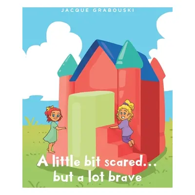 "A little bit scared...but a lot brave" - "" ("Grabouski Jacque")(Paperback)