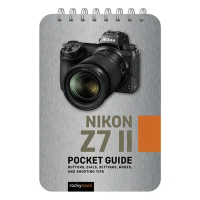 "Nikon Z7 II: Pocket Guide: Buttons, Dials, Settings, Modes, and Shooting Tips" - "" ("Nook Rock