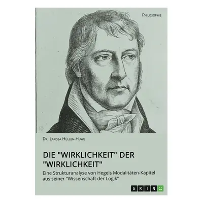 "Die Wirklichkeit der Wirklichkeit. Eine Strukturanalyse von Hegels Modalitten-Kapitel aus seine