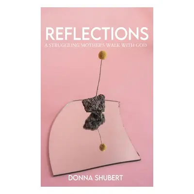 "Reflections: A Struggling Mother's Walk with God" - "" ("Shubert Donna")(Pevná vazba)