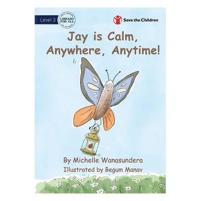 "Jay is Calm, Anywhere, Anytime" - "" ("Wanasundera Michelle")(Paperback)