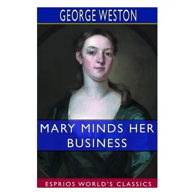 "Mary Minds Her Business (Esprios Classics)" - "" ("Weston George")(Paperback)