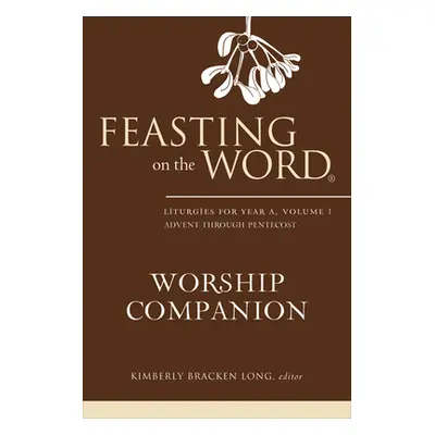 "Feasting on the Word Worship Companion, Year A, Volume 1" - "" ("Long Kimberly Bracken")(Pevná 