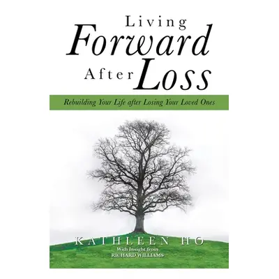 "Living Forward After Loss: Rebuilding Your Life After Losing Your Loved Ones" - "" ("Ho Kathlee