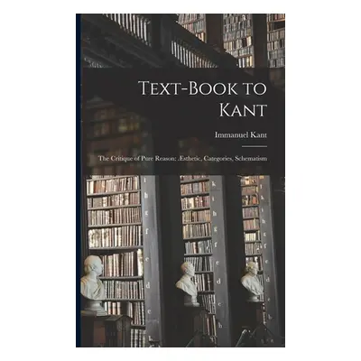 "Text-book to Kant: The Critique of Pure Reason: sthetic, Categories, Schematism" - "" ("Immanue