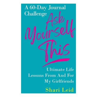 "Ask Yourself This: Ultimate Life Lessons From and For My Girlfriends" - "" ("Leid Shari")(Pevná