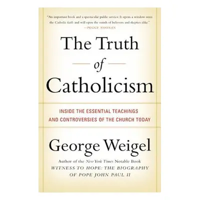 "The Truth of Catholicism: Inside the Essential Teachings and Controversies of the Church Today"