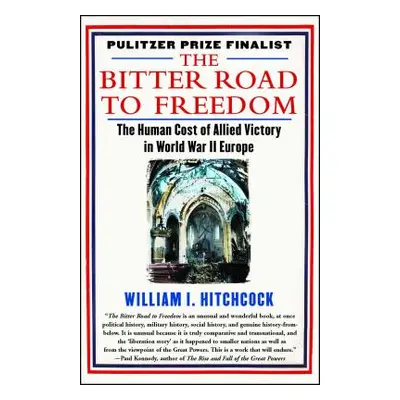 "The Bitter Road to Freedom: A New History of the Liberation of Europe" - "" ("Hitchcock William