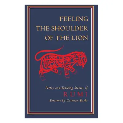 "Feeling the Shoulder of the Lion: Poetry and Teaching Stories of Rumi" - "" ("Rumi Jalaluddin")