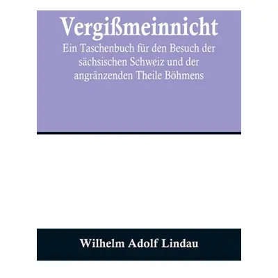 "Vergimeinnicht; Ein Taschenbuch fr den Besuch der schsischen Schweiz und der angrnzenden Theile