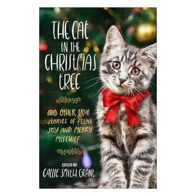 "The Cat in the Christmas Tree: And Other True Stories of Feline Joy and Merry Mischief" - "" ("