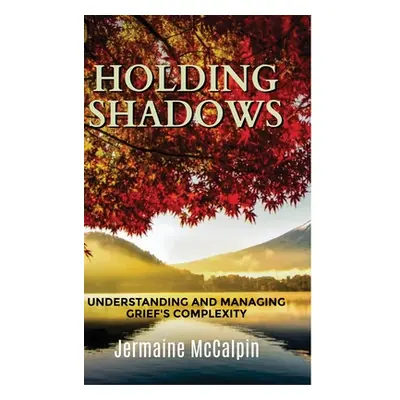 "Holding Shadows: Understanding and Managing Grief's Complexity" - "" ("McCalpin Jermaine")(Pevn