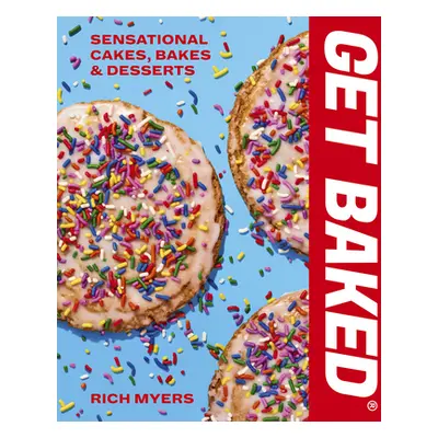 "Get Baked: Sensational Cakes, Bakes & Desserts" - "" ("Myers Rich")(Pevná vazba)