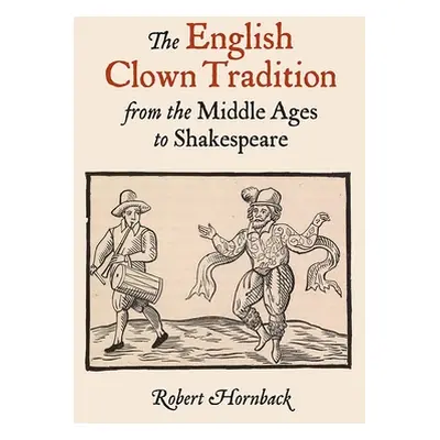 "The English Clown Tradition from the Middle Ages to Shakespeare" - "" ("Hornback Robert")(Paper