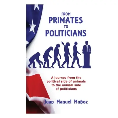 "From Primates to Politicians: A journey from the political side of animals to the animal side o