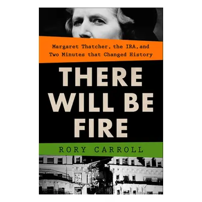 "There Will Be Fire: Margaret Thatcher, the Ira, and Two Minutes That Changed History" - "" ("Ca