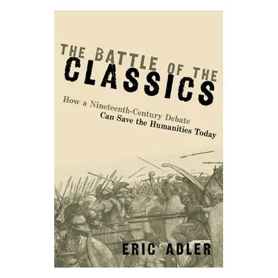 "The Battle of the Classics: How a Nineteenth-Century Debate Can Save the Humanities Today" - ""