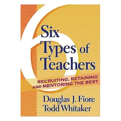 "Six Types of Teachers: Recruiting, Retaining, and Mentoring the Best" - "" ("Whitaker Todd")(Pa