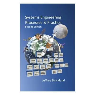 "Systems Engineering Processes and Practice: Second Edition" - "" ("Strickland Jeffrey")(Pevná v