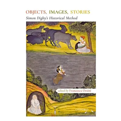 "Objects, Images, Stories: Simon Digby's Historical Methods" - "" ("Orsini Francesca")(Pevná vaz