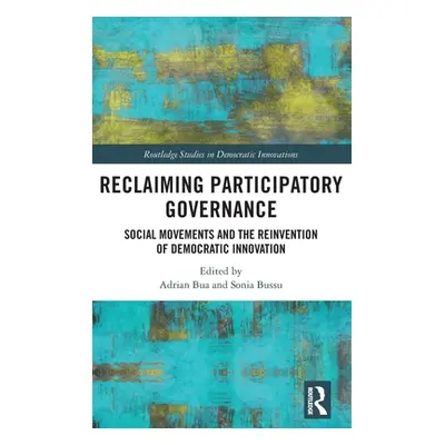 "Reclaiming Participatory Governance: Social Movements and the Reinvention of Democratic Innovat