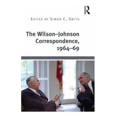 "The Wilson-Johnson Correspondence, 1964-69" - "" ("Smith Simon C.")(Pevná vazba)