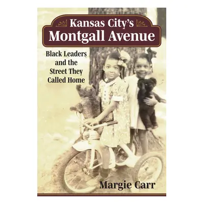 "Kansas City's Montgall Avenue: Black Leaders and the Street They Called Home" - "" ("Carr Margi