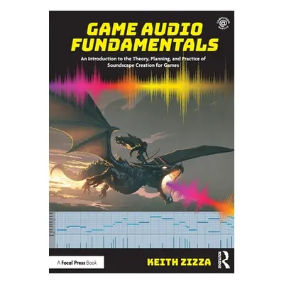 "Game Audio Fundamentals: An Introduction to the Theory, Planning, and Practice of Soundscape Cr