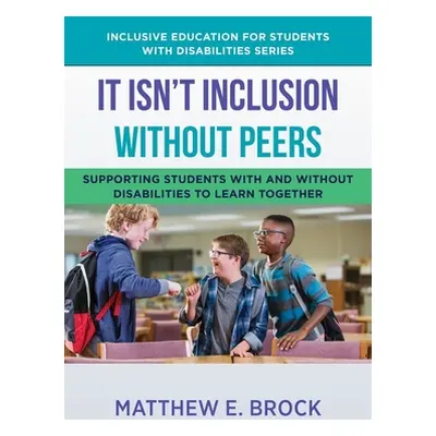 "It Isn't Inclusion Without Peers: Supporting Students with and Without Disabilities to Learn To