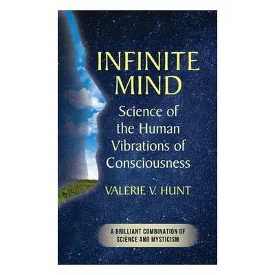 "Infinite Mind: Science of the Human Vibrations of Consciousness" - "" ("Hunt Valerie V.")(Pevná